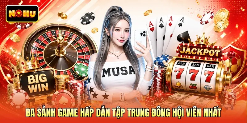 Ba sảnh game hấp dẫn tập trung đông hội viên nhất