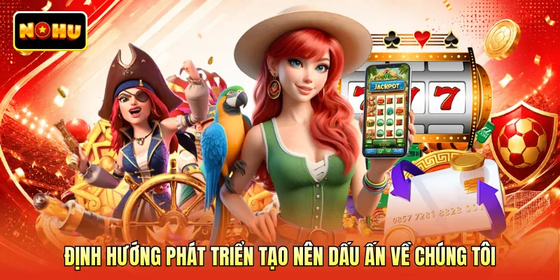 Định hướng phát triển tạo nên dấu ấn về chúng tôi