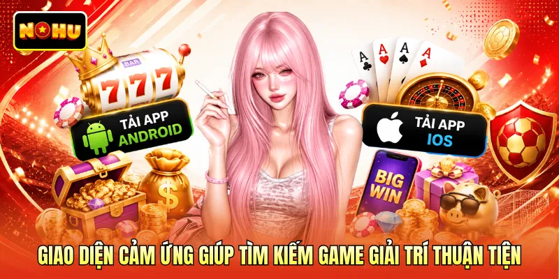 Giao diện cảm ứng giúp tìm kiếm game giải trí thuận tiện
