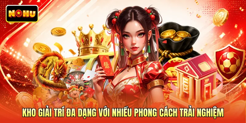 Kho giải trí đa dạng với nhiều phong cách trải nghiệm