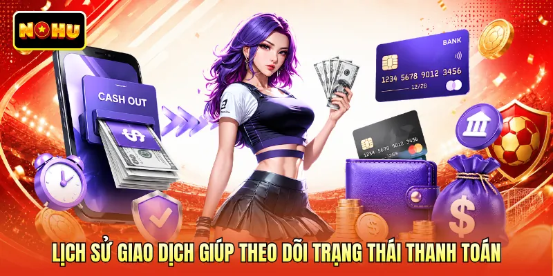 Lịch sử giao dịch giúp theo dõi trạng thái thanh toán