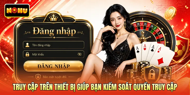 Truy cập trên thiết bị giúp bạn kiểm soát quyền truy cập